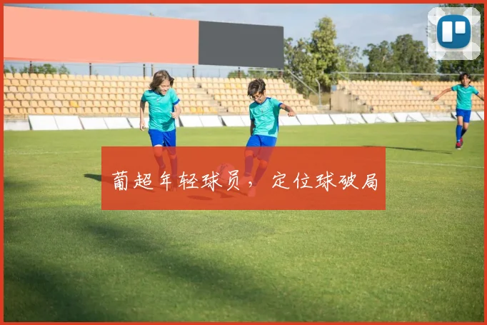 葡超年轻球员,定位球破局
