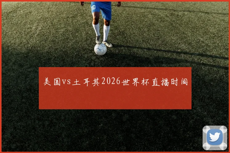 美国vs土耳其2026世界杯直播时间