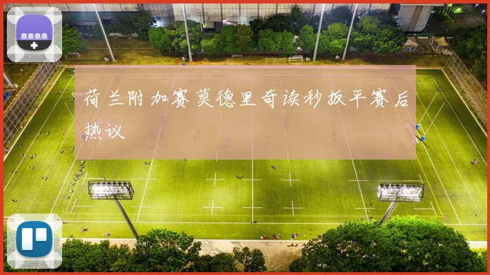 荷兰附加赛莫德里奇读秒扳平赛后热议