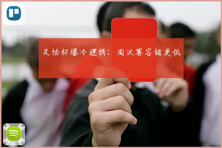 足协杯爆冷逻辑：淘汰赛容错更低