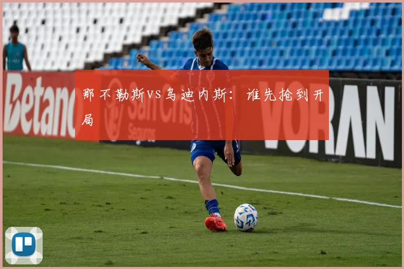 那不勒斯vs乌迪内斯：谁先抢到开局