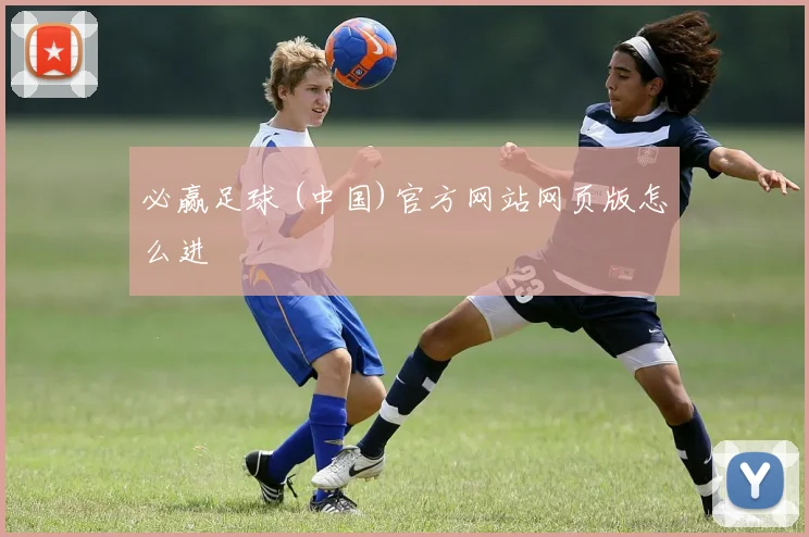 必赢足球 (中国)官方网站网页版怎么进